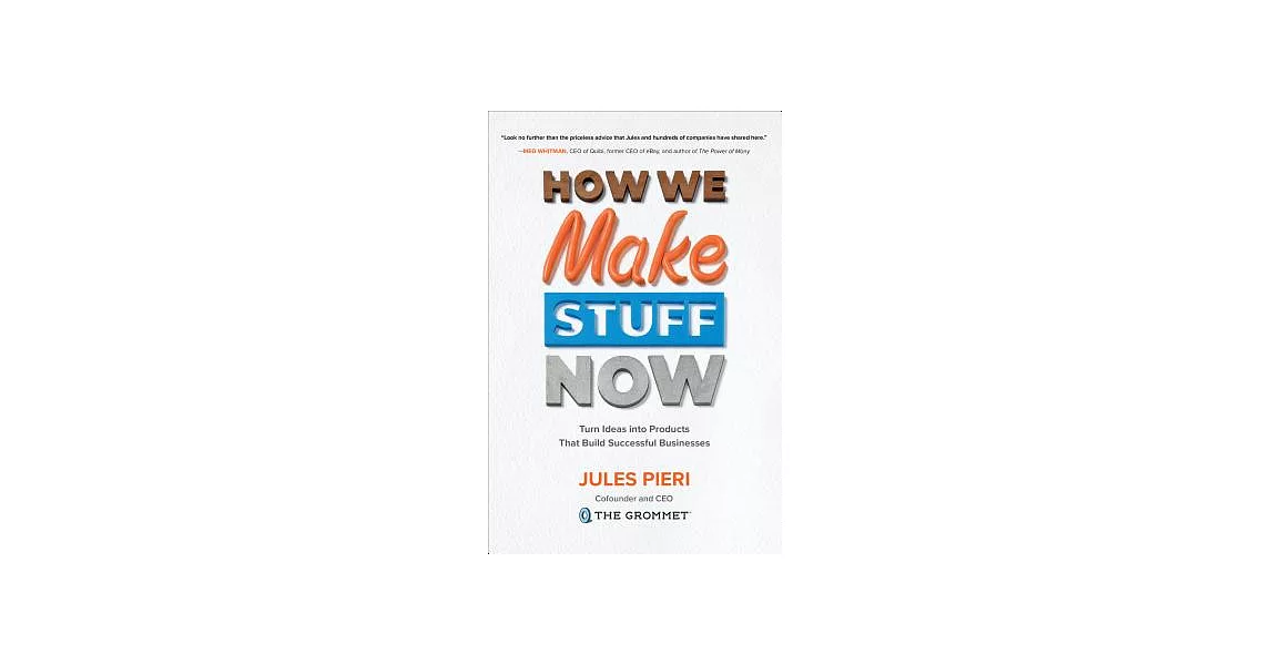 How We Make Stuff Now: Turn Ideas into Products That Build Successful Businesses | 拾書所