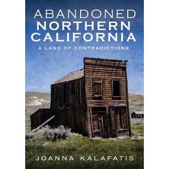 Abandoned Northern California: A Land of Contradictions