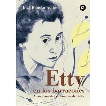 Etty En Los Barracones: Amor Y Amistad En Tiempos de Hitler