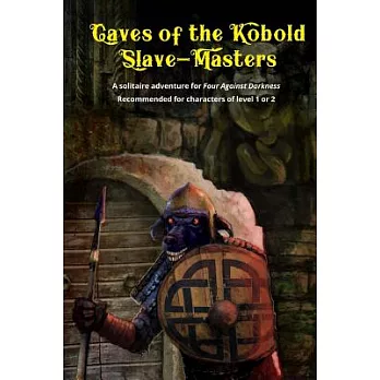 Caves of the Kobold Slave Masters: A Solitaire Adventure for Four Against Darkness Recommended for Characters of Level 1 or 2