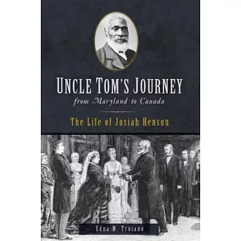 Uncle Tom’s Journey from Maryland to Canada: The Life of Josiah Henson