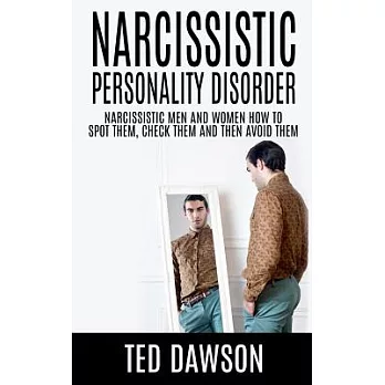 Narcissistic Personality Disorder: Narcissistic Men and Women How to Spot Them, Check Them and Avoid Them