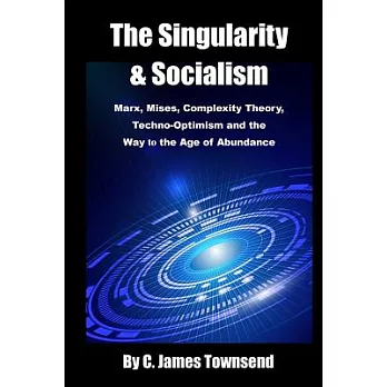 The Singularity and Socialism: Marx, Mises, Complexity Theory, Techno-optimism and the Way to the Age of Abundance
