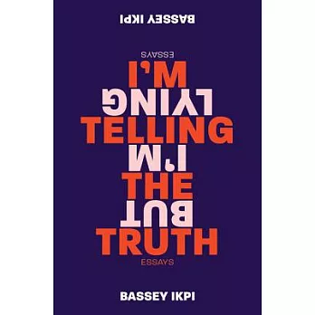 I’m Telling the Truth, But I’m Lying: Essays