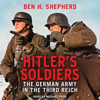 Hitler’s Soldiers: The German Army in the Third Reich