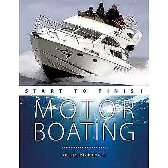 Motorboating Start to Finish: From Beginner to Advanced: The Perfect Guide to Improving Your Motorboating Skills