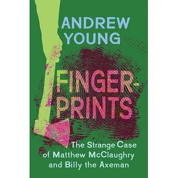 Fingerprints: The Strange Case of Matthew Mcclaughry and Billy the Axeman
