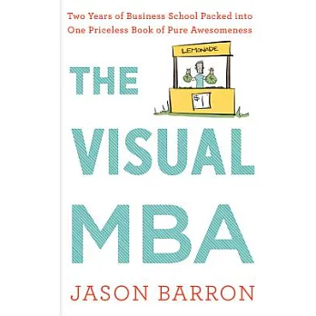 The Visual MBA: Two Years of Business School Packed Into One Priceless Book of Pure Awesomeness
