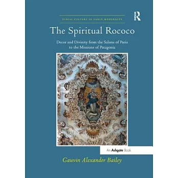 The Spiritual Rococo: Decor and Divinity from the Salons of Paris to the Missions of Patagonia