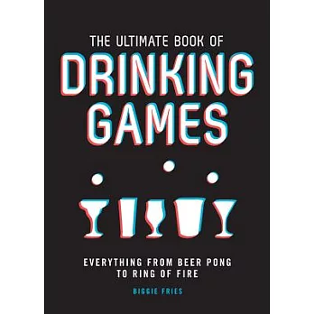 The Ultimate Book of Drinking Games: Everything from Beer Pong to Ring of Fire