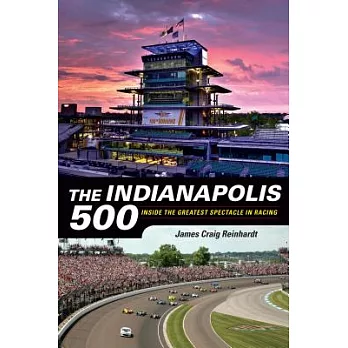 The Indianapolis 500: Inside the Greatest Spectacle in Racing