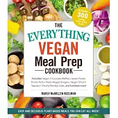 The Everything Vegan Meal Prep Cookbook: Includes: * Vegan Chocolate Waffles * Sweet Potato Dinner Rolls * Pesto Veggie Burgers * Vegan Chick’n Taquit