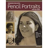 Drawing Realistic Pencil Portraits Step by Step: Basic Techniques for the Head and Face