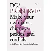 Do Preserve: Make Your Own Jams, Chutneys, Pickles, and Cordials