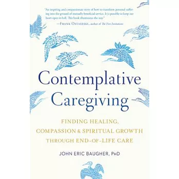 Contemplative Caregiving: Finding Healing, Compassion, and Spiritual Growth Through End-Of-Life Care