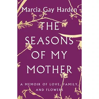 The Seasons of My Mother: A Memoir of Love, Family, and Flowers