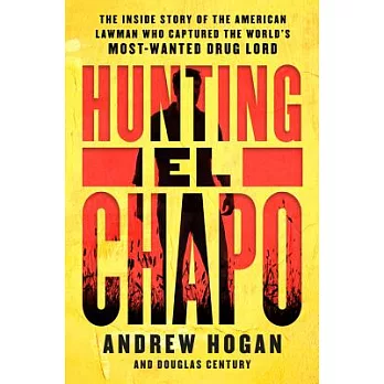 Hunting El Chapo: The Inside Story of the American Lawman Who Captured the World’s Most-Wanted Drug Lord