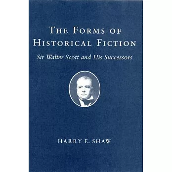 The Forms of Historical Fiction: Sir Walter Scott and His Successors