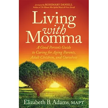 Living with Momma: A Good Person’s Guide to Caring for Aging Parents, Adult Children, and Ourselves