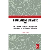 Popularizing Japanese TV: The Cultural, Economic, and Emotional Dimensions of Infotainment Discourse