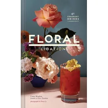 Floral Libations: 41 Fragrant Drinks + Ingredients (Flower Cocktails, Non-Alcoholic and Alcoholic Mixed Drinks and Mocktails Recipe Book