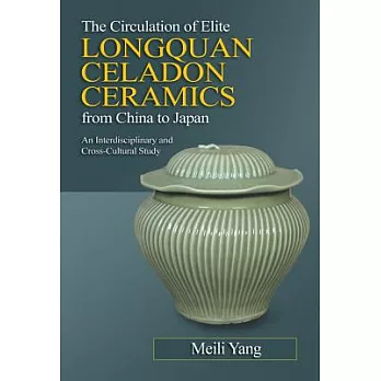 The Circulation of Elite Longquan Celadon Ceramics from China to Japan: An Interdisciplinary and Cross-Cultural Study