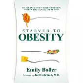 Starved to Obesity: My Journey Out of Food Addiction and How You Can Escape It Too!