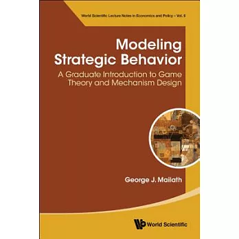 Modeling Strategic Behavior: A Graduate Introduction to Game Theory and Mechanism Design