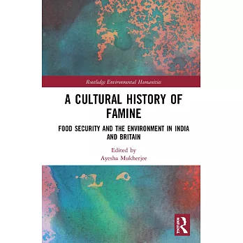 A Cultural History of Famine: Food Security and the Environment in India and Britain