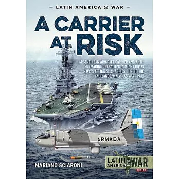 A Carrier at Risk: Argentinean Aircraft Carrier and Anti-Submarine Operations Against Royal Navy’s Attack Submarines During the Falklands