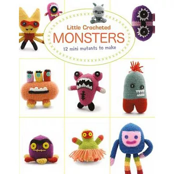 Little Crocheted Monsters: 12 Mini Mutants to Make