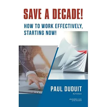 Save a Decade!: How to Work Effectively, Starting Now!