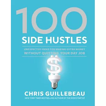 100 Side Hustles: Unexpected Ideas for Making Extra Money Without Quitting Your Day Job
