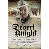 Desert Knight: The Memoirs of Leutnant Günter Halm, Knight’s Cross Holder, Panzergrenadier: from El Alamein to Normandy