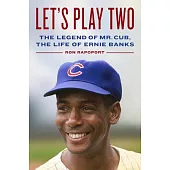 Let’s Play Two: The Legend of Mr. Cub, the Life of Ernie Banks