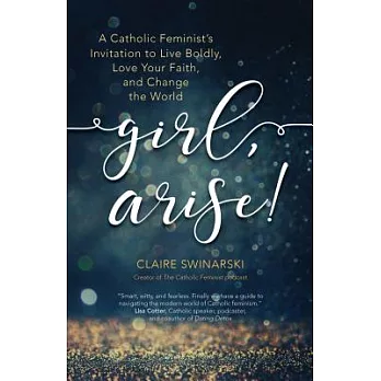 Girl, Arise!: A Catholic Feminist’s Invitation to Live Boldly, Love Your Faith, and Change the World