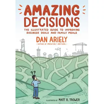 Amazing Decisions: The Illustrated Guide to Improving Business Deals and Family Meals