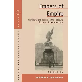 Embers of Empire: Continuity and Rupture in the Habsburg Successor States After 1918