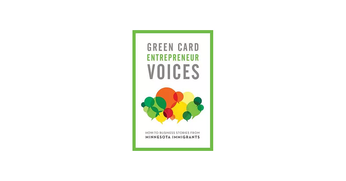 Green Card Entrepreneur Voices: How-to Business Stories from Minnesota Immigrants | 拾書所