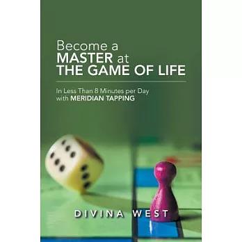 Become a Master at the Game of Life: In Less Than 8 Minutes Per Day With Meridian Tapping