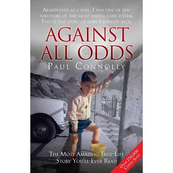 Against All Odds: Abandoned As a Baby, Survivor of the Most Brutal Care System; This Is the Story of How I Fought Back