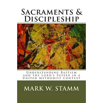 Sacraments & Discipleship: Understanding Baptism and the Lord’s Supper in a United Methodist Context