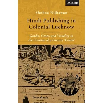 Hindi Publishing in Colonial Lucknow: Gender, Genre, and Visuality in the Creation of a Literary ’Canon’