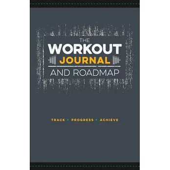 The Workout Journal and Roadmap: Track. Progress. Achieve.