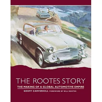 The Rootes Story: The Making of a Global Automotive Empire