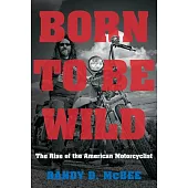 Born to Be Wild: The Rise of the American Motorcyclist