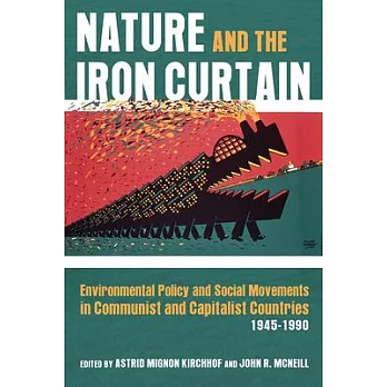 Nature and the Iron Curtain: Environmental Policy and Social Movements in Communist and Capitalist Countries, 1945-1990