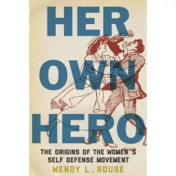 Her Own Hero: The Origins of the Women’s Self-Defense Movement