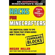 Hacks for Minecrafters Command Blocks: The Unofficial Guide to Tips and Tricks That Other Guides Won’t Teach You