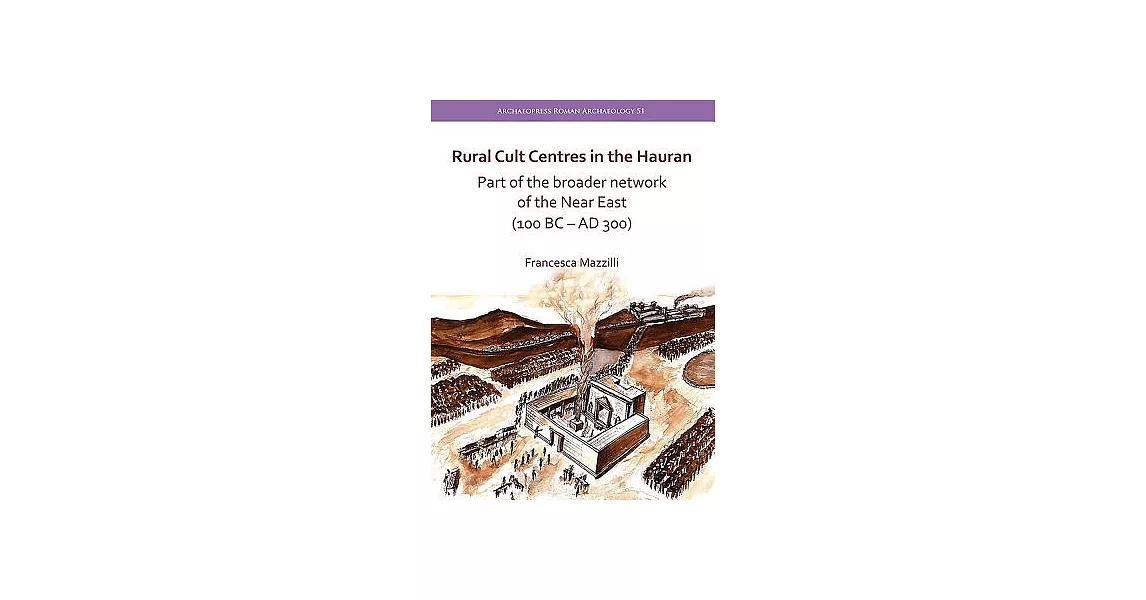 Rural Cult Centres in the Hauran: Part of the Broader Network of the Near East 100 Bc–ad 300 | 拾書所